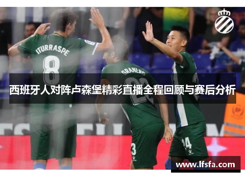 西班牙人对阵卢森堡精彩直播全程回顾与赛后分析