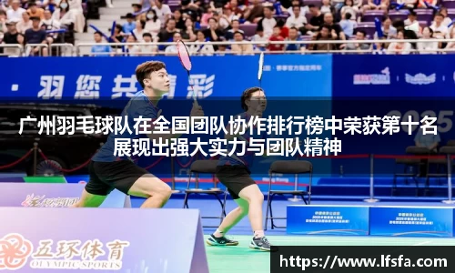 广州羽毛球队在全国团队协作排行榜中荣获第十名展现出强大实力与团队精神